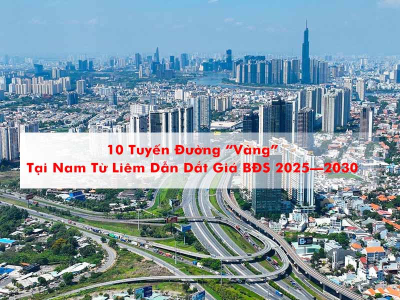10 Tuyến Đường “Vàng” Nam Từ Liêm Dẫn Dắt Giá BĐS 2025–2030