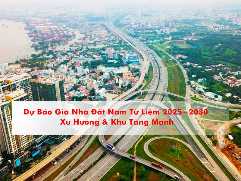 Dự Báo Giá Nhà Đất Nam Từ Liêm 2025–2030